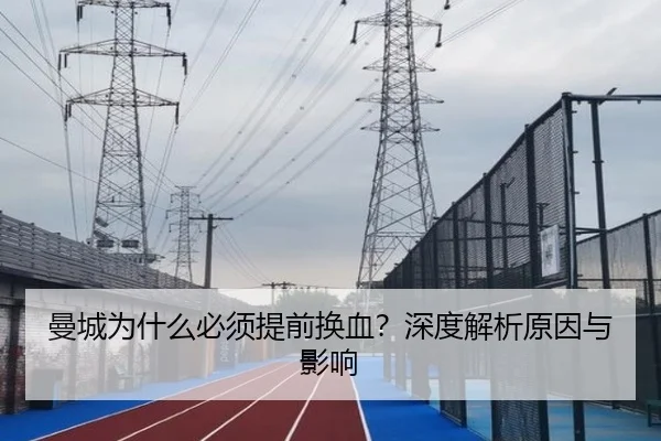 曼城为什么必须提前换血？深度解析原因与影响